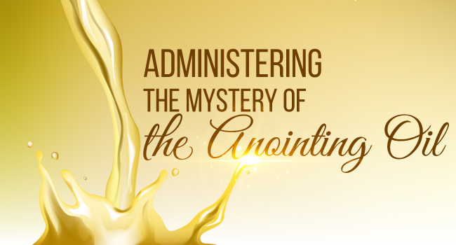 Administering the Mystery of the Anointing Oil